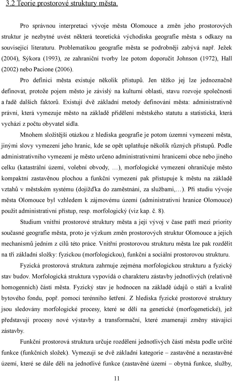 Problematikou geografie města se podrobněji zabývá např. Ježek (2004), Sýkora (1993), ze zahraniční tvorby lze potom doporučit Johnson (1972), Hall (2002) nebo Pacione (2006).