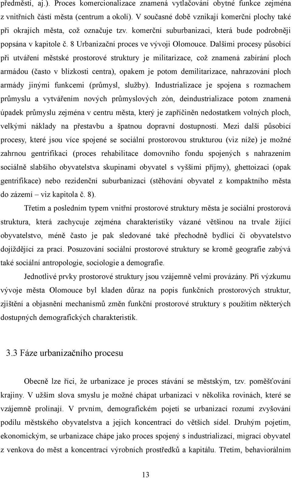 Dalšími procesy působící při utváření městské prostorové struktury je militarizace, což znamená zabírání ploch armádou (často v blízkosti centra), opakem je potom demilitarizace, nahrazování ploch