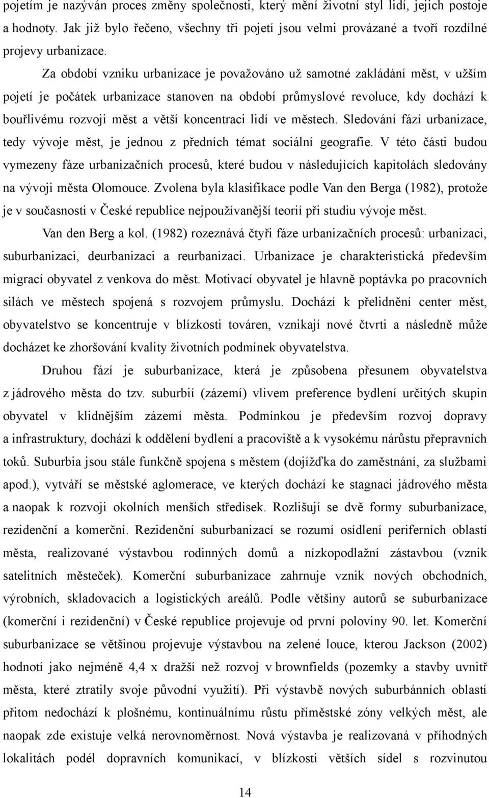 koncentraci lidí ve městech. Sledování fází urbanizace, tedy vývoje měst, je jednou z předních témat sociální geografie.