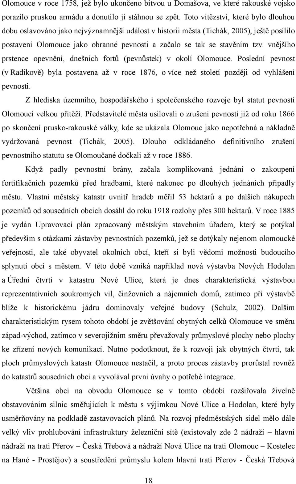 vnějšího prstence opevnění, dnešních fortů (pevnůstek) v okolí Olomouce. Poslední pevnost (v Radíkově) byla postavena až v roce 1876, o více než století později od vyhlášení pevnosti.