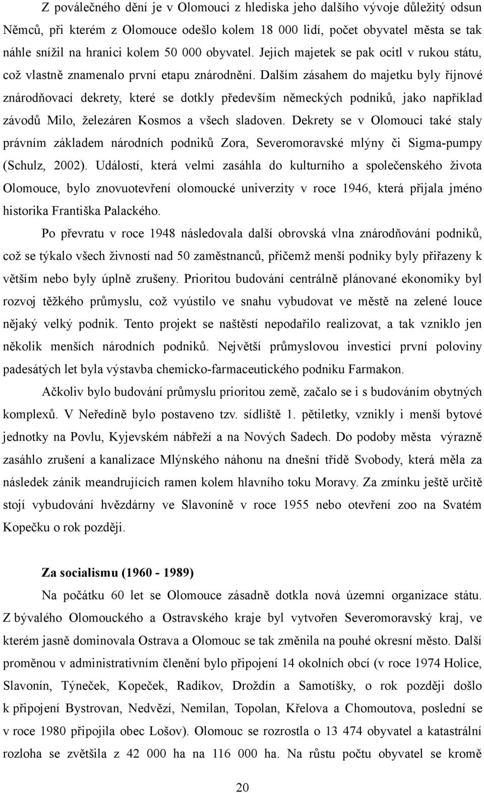 Dalším zásahem do majetku byly říjnové znárodňovací dekrety, které se dotkly především německých podniků, jako například závodů Milo, železáren Kosmos a všech sladoven.