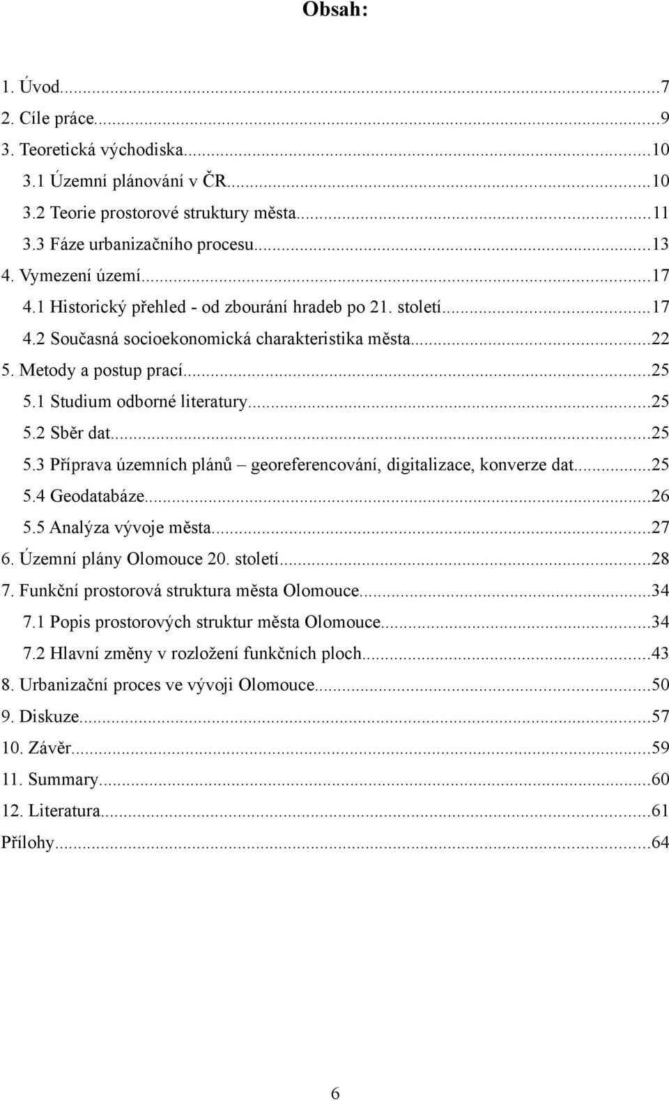 ..25 5.3 Příprava územních plánů georeferencování, digitalizace, konverze dat...25 5.4 Geodatabáze...26 5.5 Analýza vývoje města...27 6. Územní plány Olomouce 20. století...28 7.