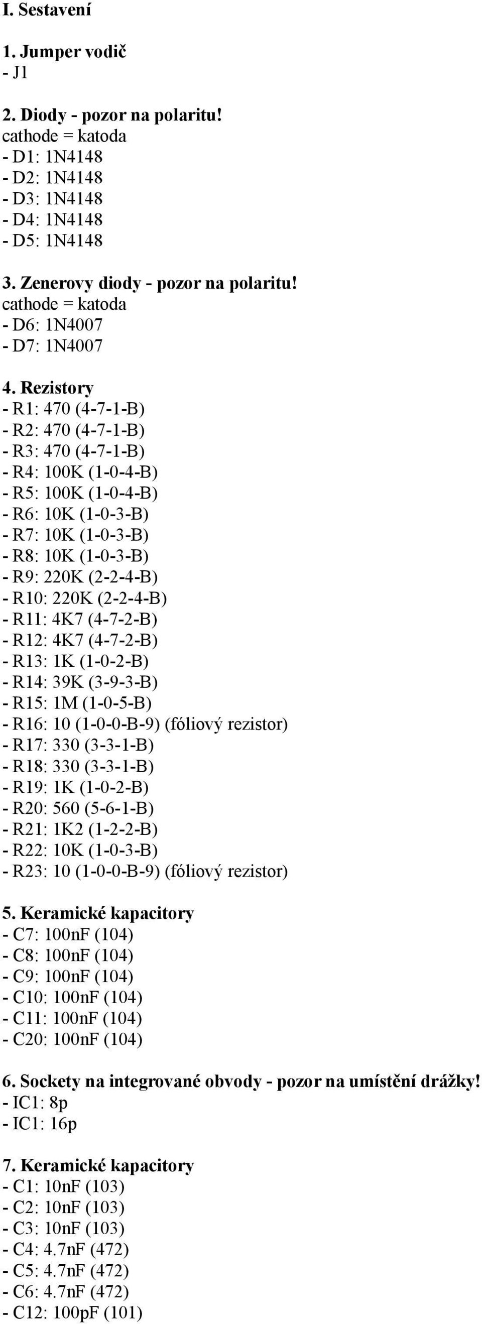 Rezistory - R1: 470 (4-7-1-B) - R2: 470 (4-7-1-B) - R3: 470 (4-7-1-B) - R4: 100K (1-0-4-B) - R5: 100K (1-0-4-B) - R6: 10K (1-0-3-B) - R7: 10K (1-0-3-B) - R8: 10K (1-0-3-B) - R9: 220K (2-2-4-B) - R10: