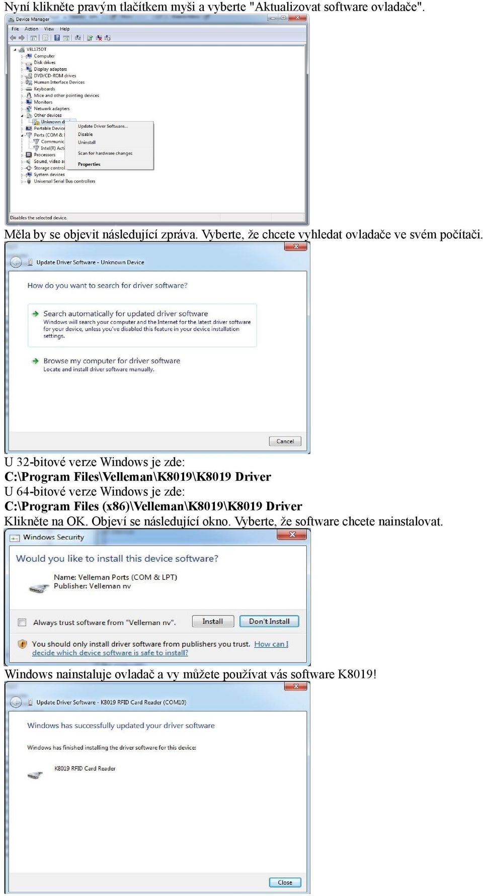 U 32-bitové verze Windows je zde: C:\Program Files\Velleman\K8019\K8019 Driver U 64-bitové verze Windows je zde: