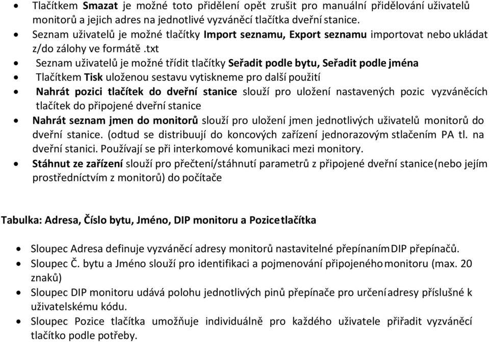 txt Seznam uživatelů je možné třídit tlačítky Seřadit podle bytu, Seřadit podle jména Tlačítkem Tisk uloženou sestavu vytiskneme pro další použití Nahrát pozici tlačítek do dveřní stanice slouží pro