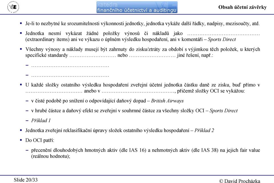 zahrnuty do zisku/ztráty za období s výjimkou těch položek, u kterých specifické standardy nebo jiné řešení, např.