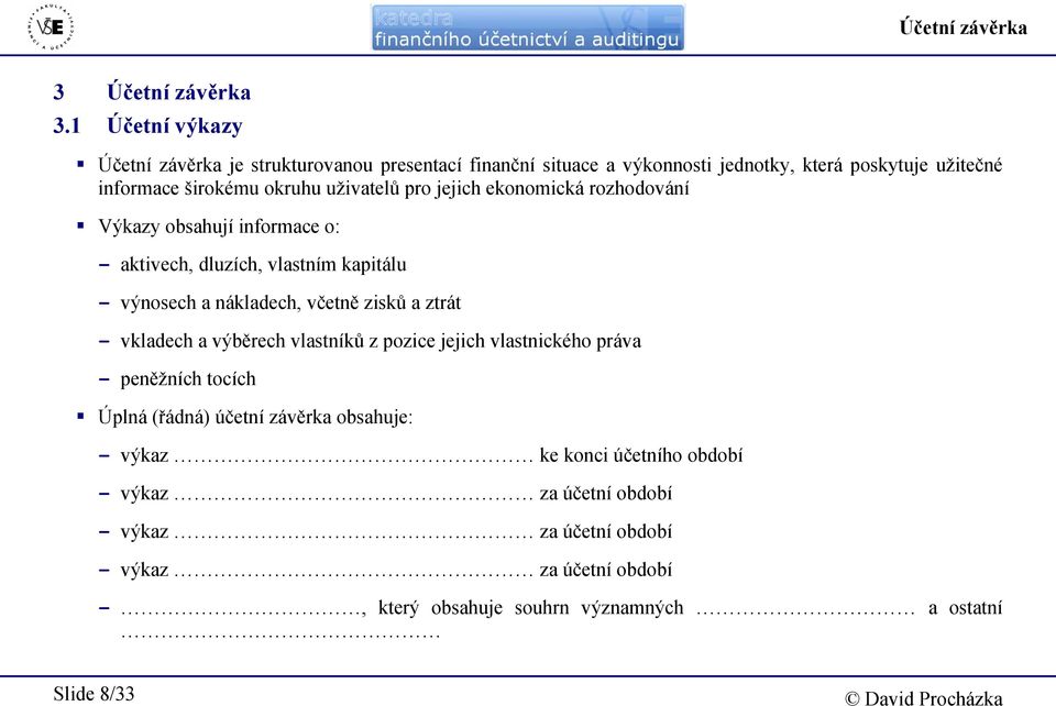 uživatelů pro jejich ekonomická rozhodování Výkazy obsahují informace o: - aktivech, dluzích, vlastním kapitálu - výnosech a nákladech, včetně zisků a ztrát