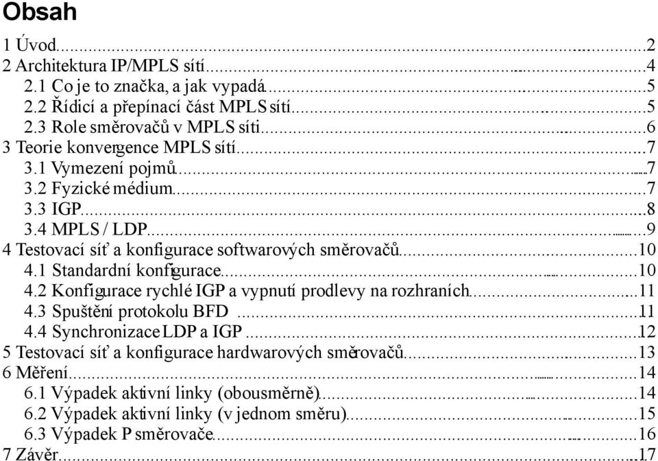 ..10 4.1 Standardní konfigurace......10 4.2 Konfigurace rychlé IGP a vypnutí prodlevy na rozhraních...11 4.3 Spuštění protokolu BFD... 11 4.4 Synchronizace LDP a IGP.