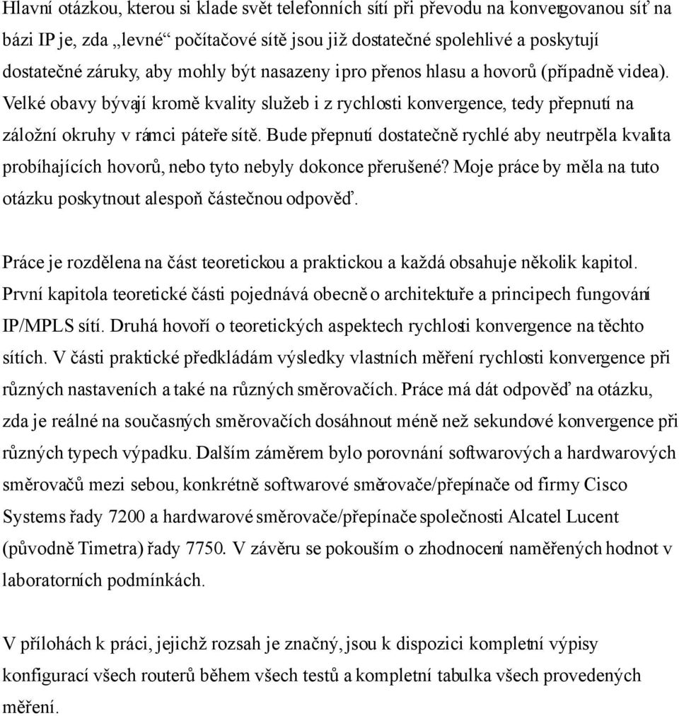 Bude přepnutí dostatečně rychlé aby neutrpěla kvalita probíhajících hovorů, nebo tyto nebyly dokonce přerušené? Moje práce by měla na tuto otázku poskytnout alespoň částečnou odpověď.