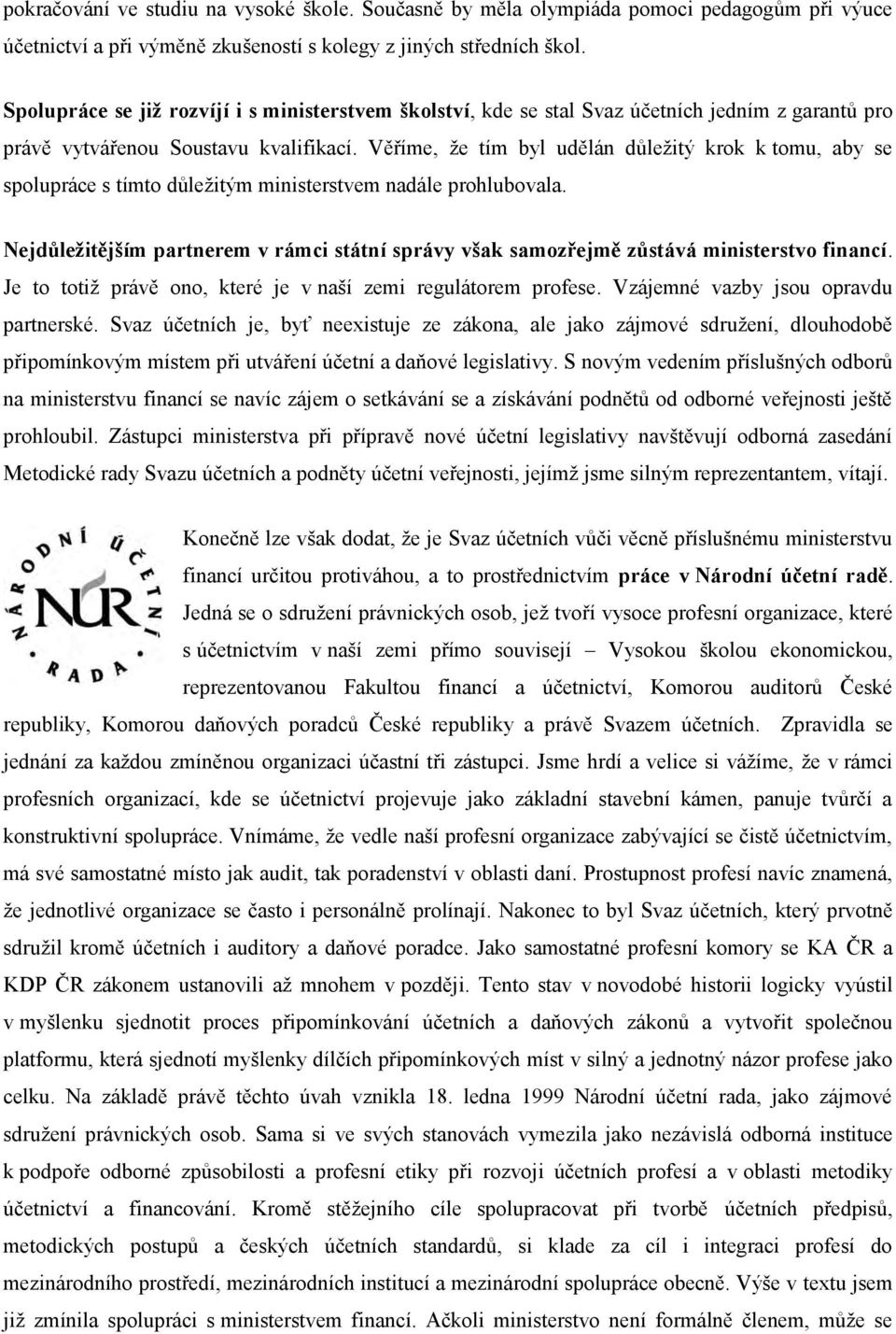 Věříme, že tím byl udělán důležitý krok k tomu, aby se spolupráce s tímto důležitým ministerstvem nadále prohlubovala.