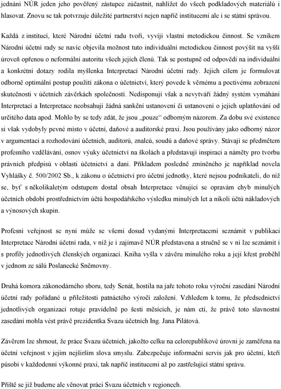 Se vznikem Národní účetní rady se navíc objevila možnost tuto individuální metodickou činnost povýšit na vyšší úroveň opřenou o neformální autoritu všech jejích členů.