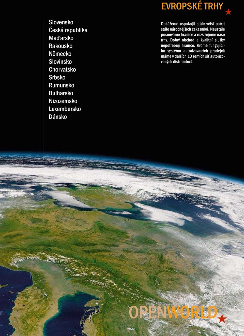 Neustáe posouváme hranice a rozšiřujeme naše trhy. Dobrý obchod a kvaitní sužby nepotřebují hranice.