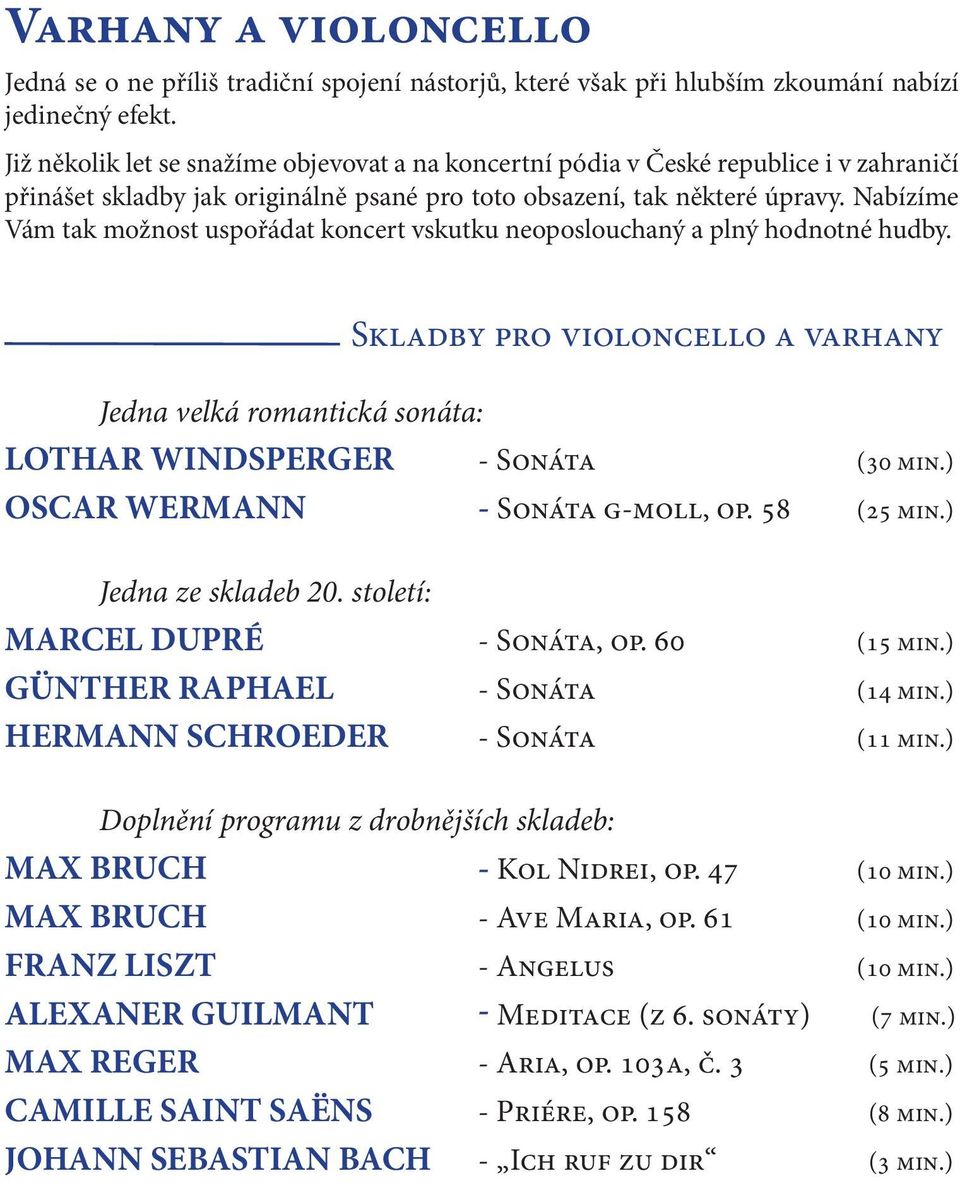 Nabízíme Vám tak možnost uspořádat koncert vskutku neoposlouchaný a plný hodnotné hudby. Jedna velká romantická sonáta: Skladby pro violoncello a varhany LOTHAR WINDSPERGER - Sonáta (30 min.