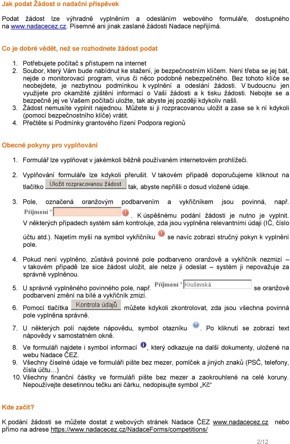 Není třeba se jej bát, nejde o monitorovací program, virus či něco podobně nebezpečného. Bez tohoto klíče se neobejdete, je nezbytnou podmínkou k vyplnění a odeslání žádosti.