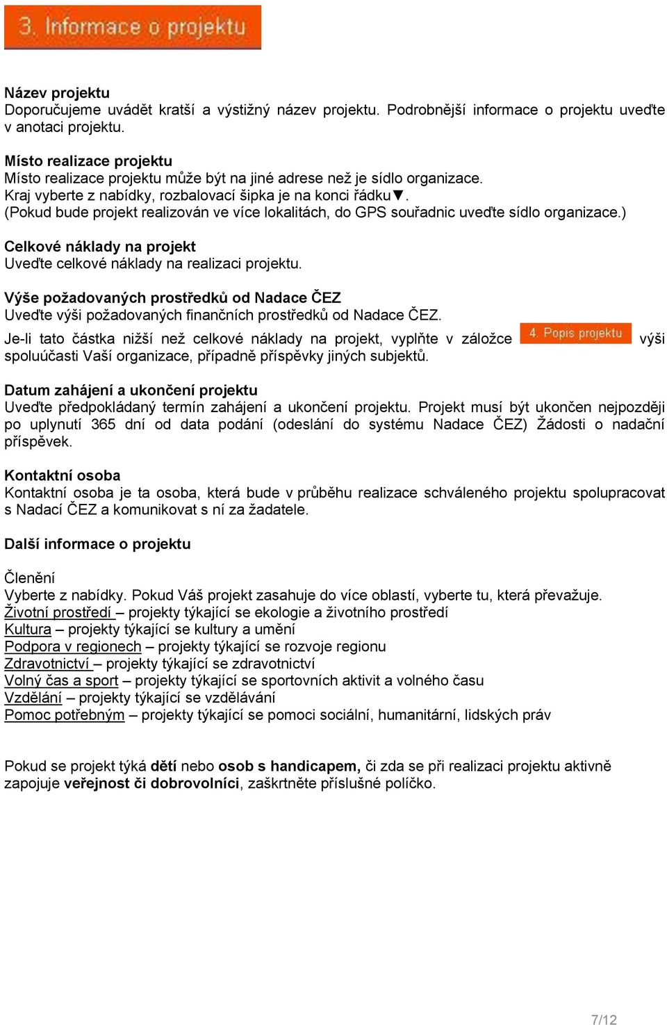 (Pokud bude projekt realizován ve více lokalitách, do GPS souřadnic uveďte sídlo organizace.) Celkové náklady na projekt Uveďte celkové náklady na realizaci projektu.