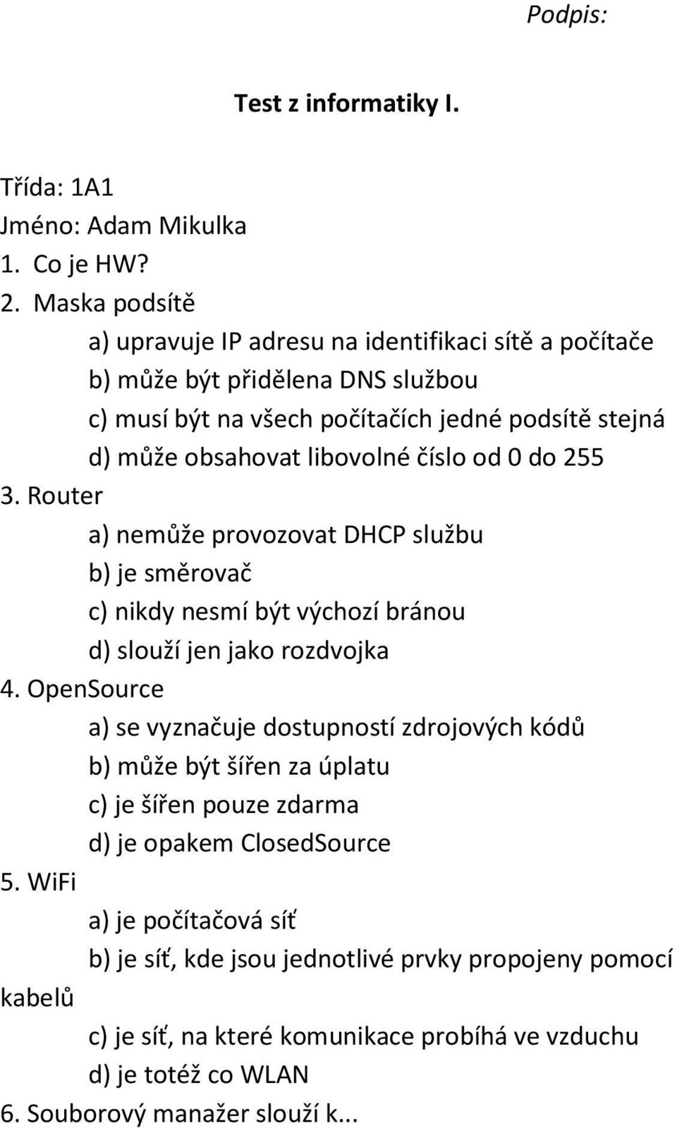 libovolné číslo od 0 do 255 3. Router a) nemůže provozovat DHCP službu b) je směrovač c) nikdy nesmí být výchozí bránou d) slouží jen jako rozdvojka 4.