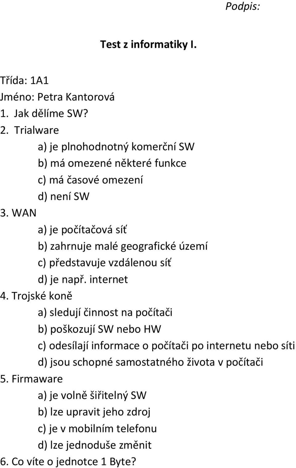 WAN a) je počítačová síť b) zahrnuje malé geografické území c) představuje vzdálenou síť d) je např. internet 4.