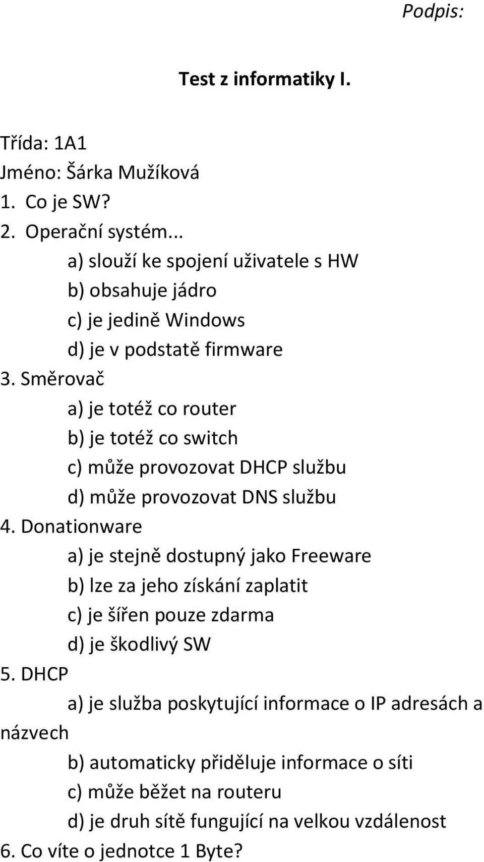 Směrovač a) je totéž co router b) je totéž co switch c) může provozovat DHCP službu d) může provozovat DNS službu 4.