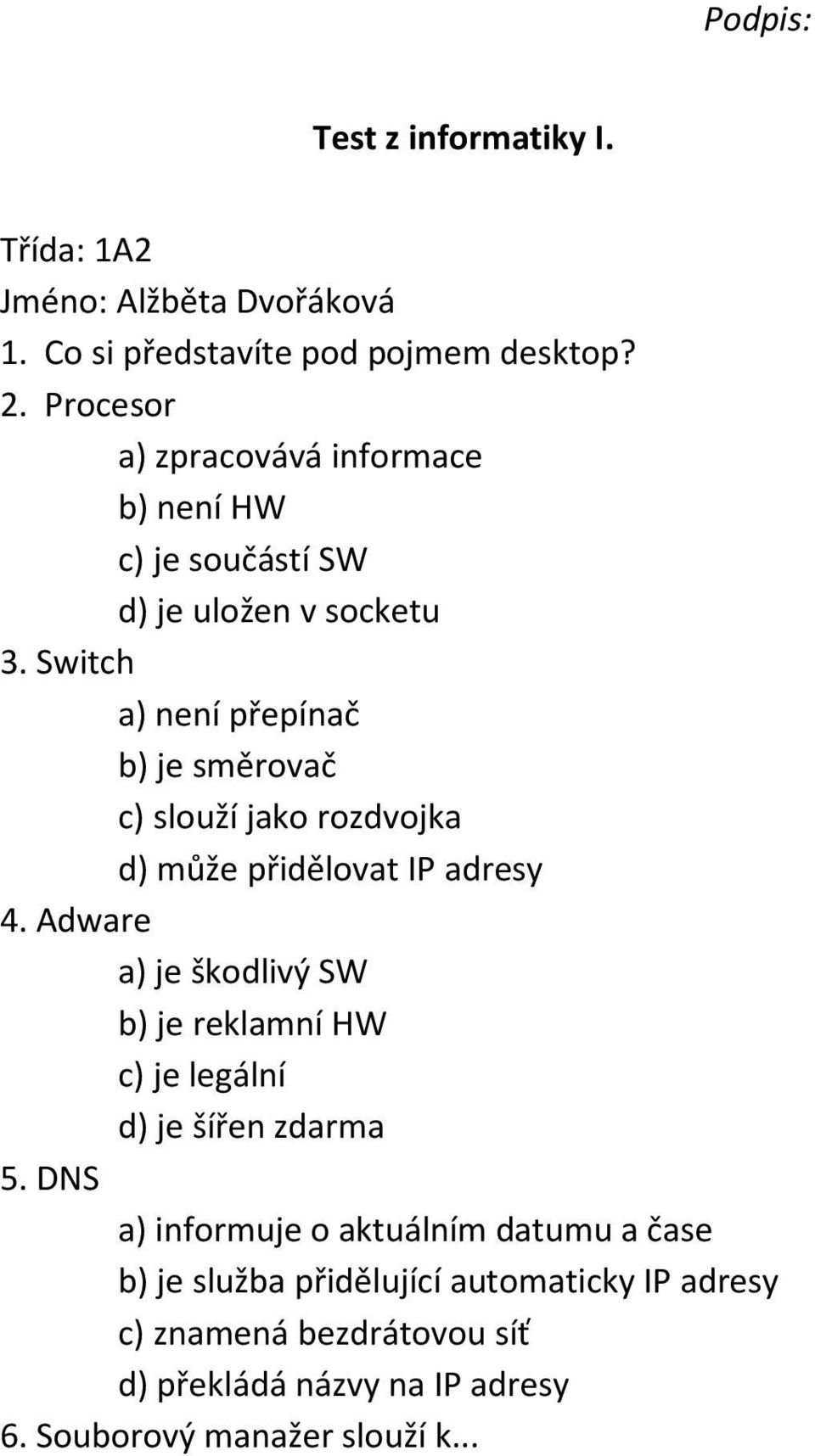 Switch a) není přepínač b) je směrovač c) slouží jako rozdvojka d) může přidělovat IP adresy 4.