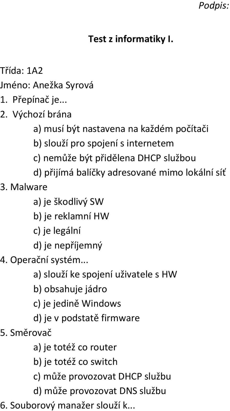 balíčky adresované mimo lokální síť 3. Malware a) je škodlivý SW b) je reklamní HW c) je legální d) je nepříjemný 4. Operační systém.