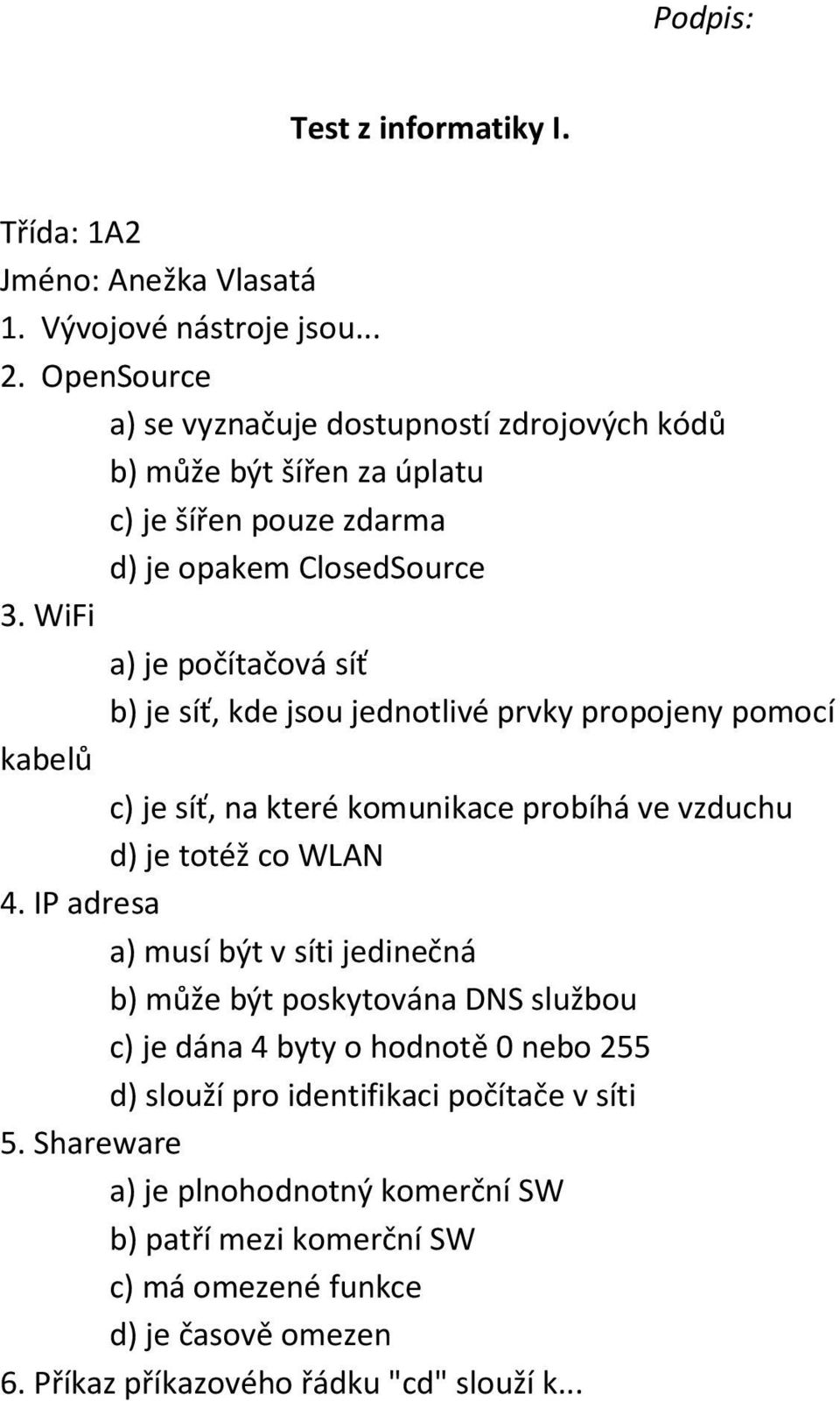 WiFi a) je počítačová síť b) je síť, kde jsou jednotlivé prvky propojeny pomocí kabelů c) je síť, na které komunikace probíhá ve vzduchu d) je totéž co WLAN 4.