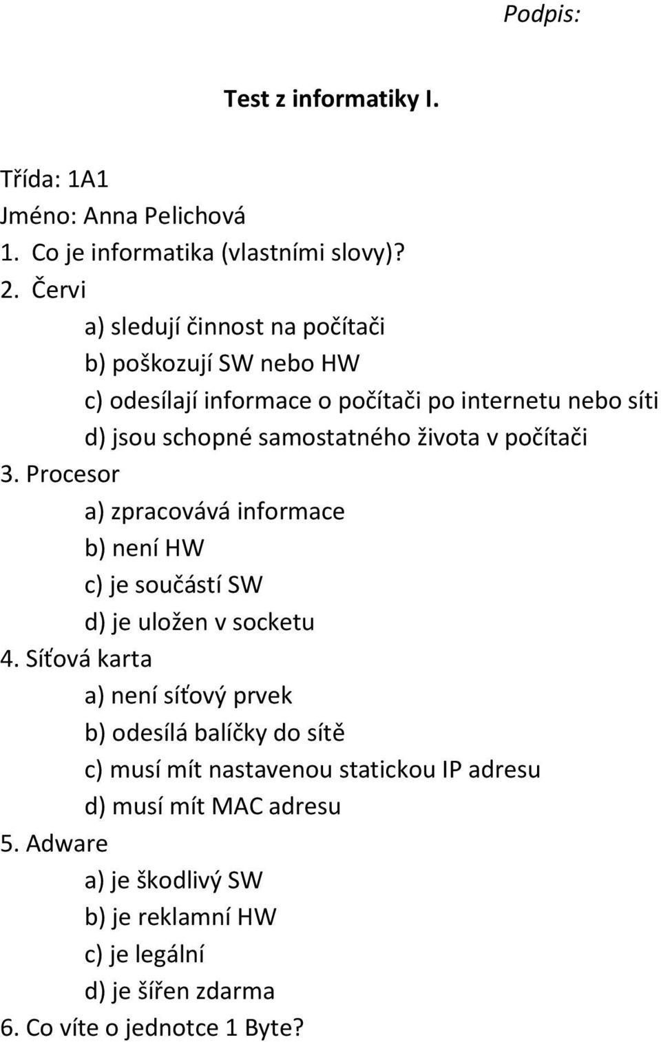 samostatného života v počítači 3. Procesor a) zpracovává informace b) není HW c) je součástí SW d) je uložen v socketu 4.