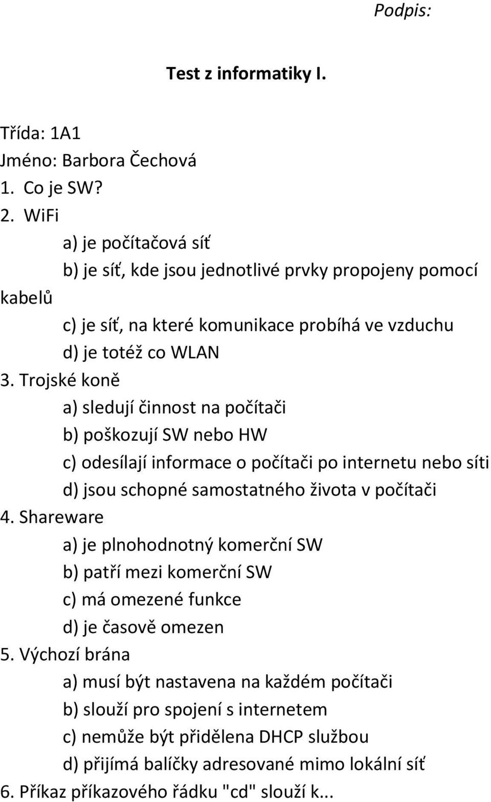 Trojské koně a) sledují činnost na počítači b) poškozují SW nebo HW c) odesílají informace o počítači po internetu nebo síti d) jsou schopné samostatného života v počítači 4.