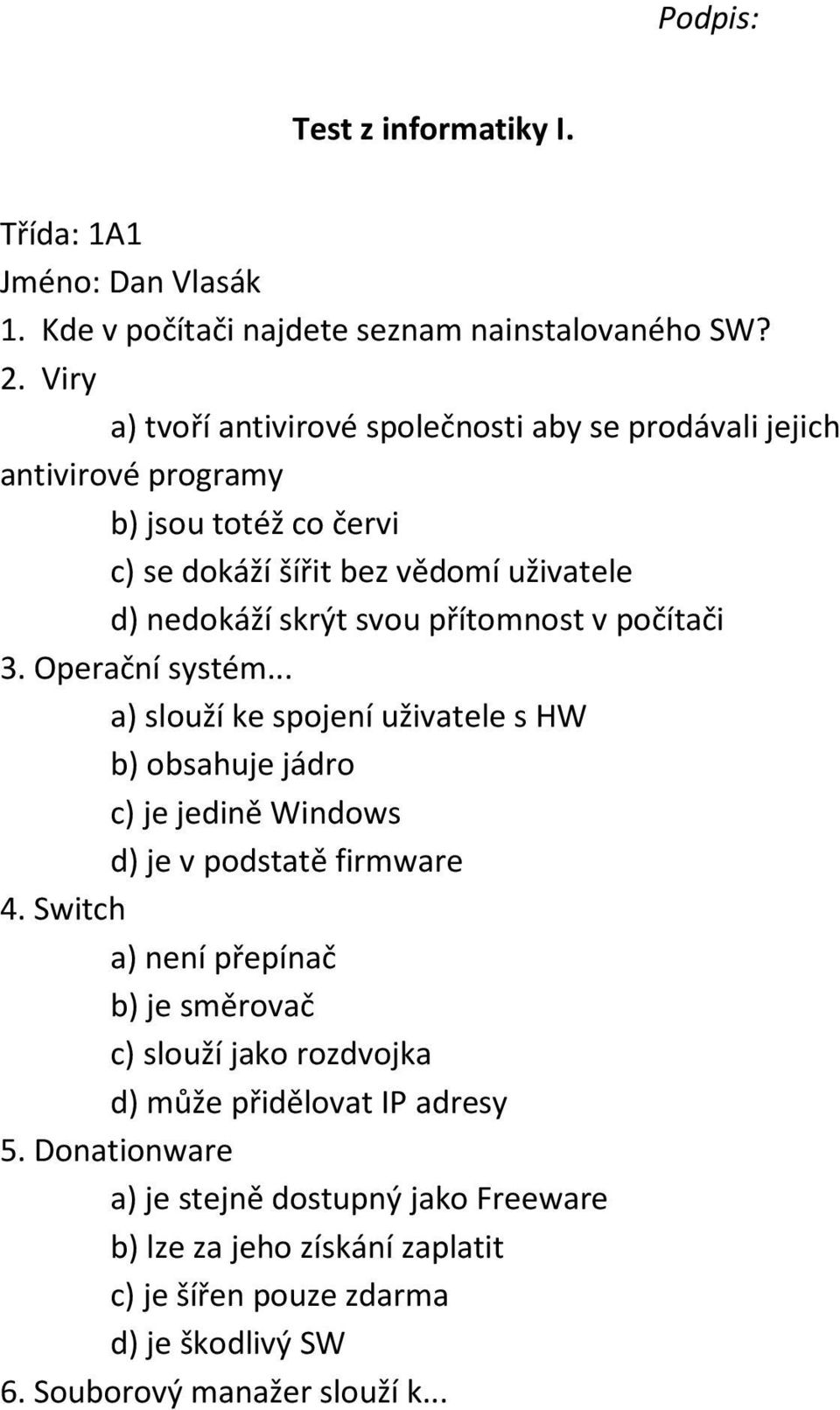 svou přítomnost v počítači 3. Operační systém... a) slouží ke spojení uživatele s HW b) obsahuje jádro c) je jedině Windows d) je v podstatě firmware 4.