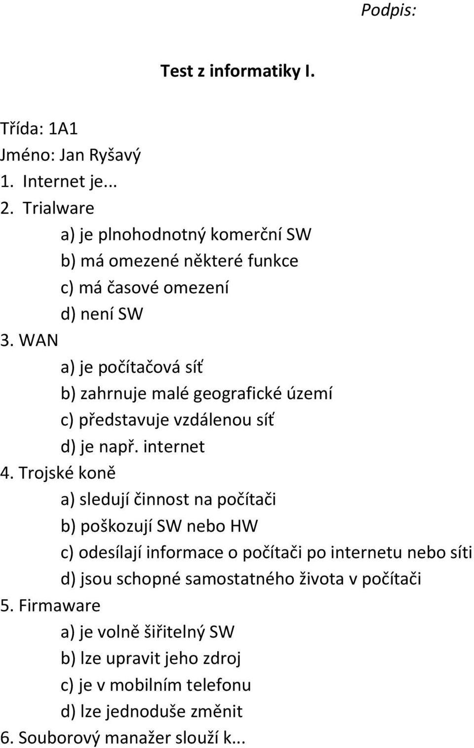 WAN a) je počítačová síť b) zahrnuje malé geografické území c) představuje vzdálenou síť d) je např. internet 4.