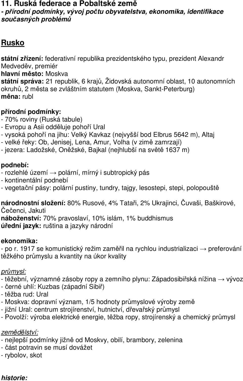 Sankt-Peterburg) měna: rubl - 70% roviny (Ruská tabule) - Evropu a Asii odděluje pohoří Ural - vysoká pohoří na jihu: Velký Kavkaz (nejvyšší bod Elbrus 5642 m), Altaj - velké řeky: Ob, Jenisej, Lena,