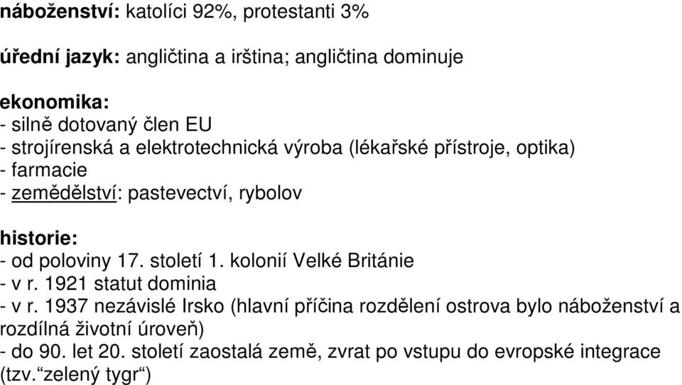 poloviny 17. století 1. kolonií Velké Británie - v r. 1921 statut dominia - v r.