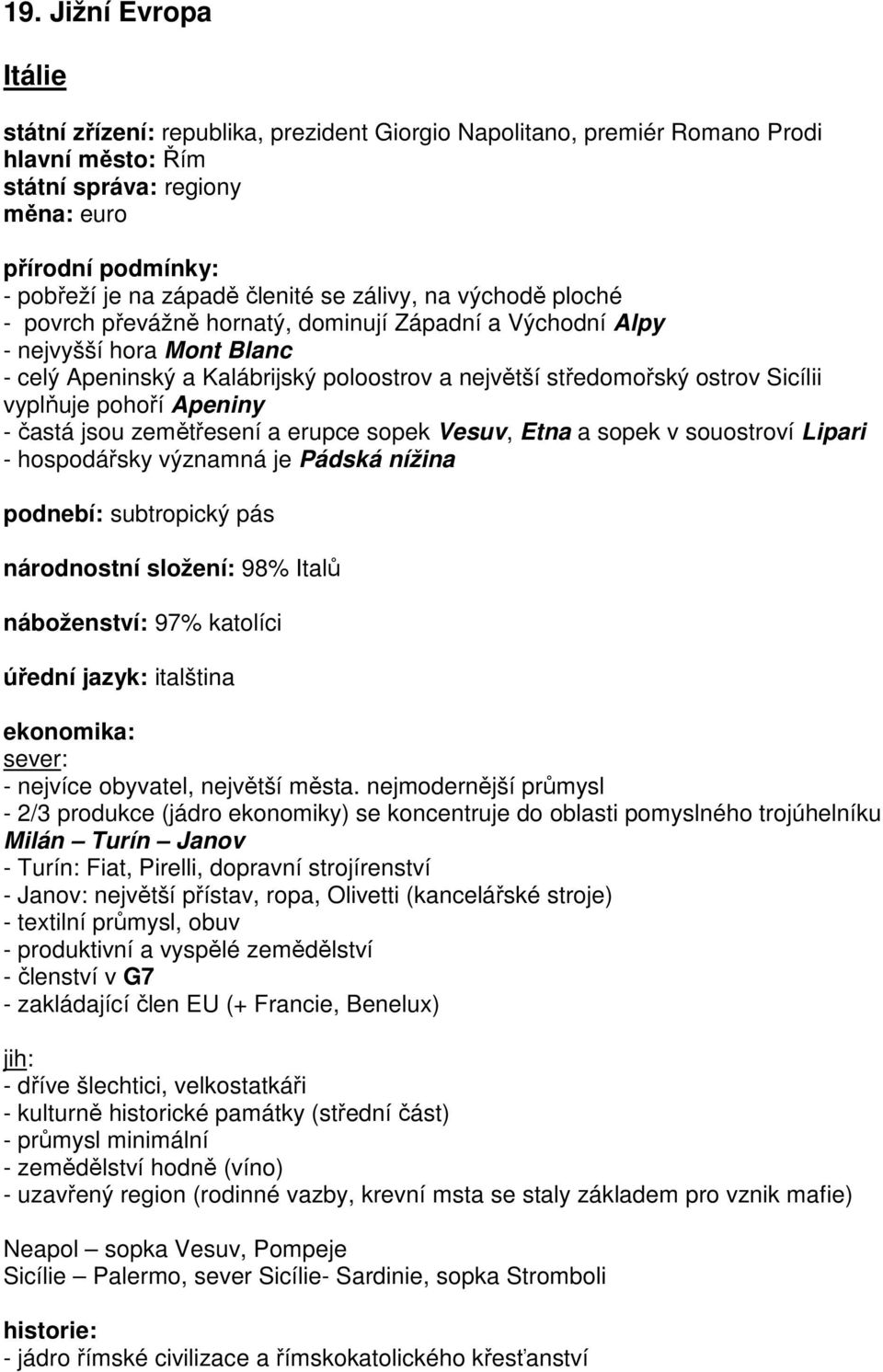 Apeniny - častá jsou zemětřesení a erupce sopek Vesuv, Etna a sopek v souostroví Lipari - hospodářsky významná je Pádská nížina podnebí: subtropický pás národnostní složení: 98% Italů náboženství: