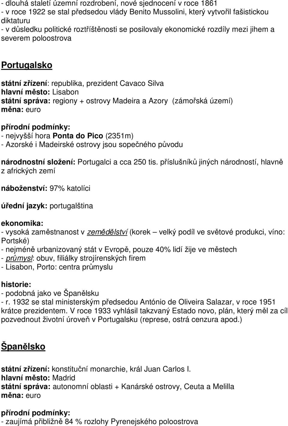 (zámořská území) měna: euro - nejvyšší hora Ponta do Pico (2351m) - Azorské i Madeirské ostrovy jsou sopečného původu národnostní složení: Portugalci a cca 250 tis.