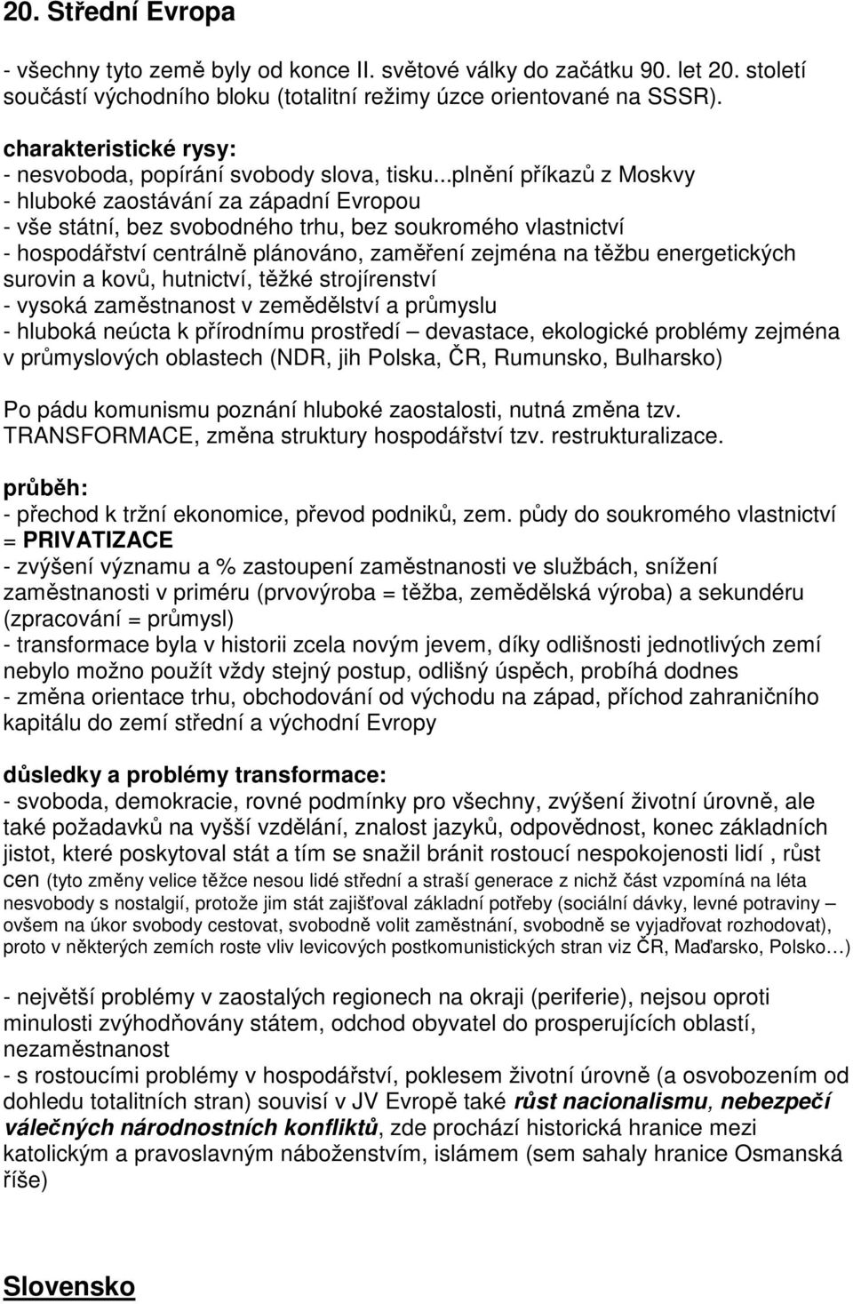 ..plnění příkazů z Moskvy - hluboké zaostávání za západní Evropou - vše státní, bez svobodného trhu, bez soukromého vlastnictví - hospodářství centrálně plánováno, zaměření zejména na těžbu