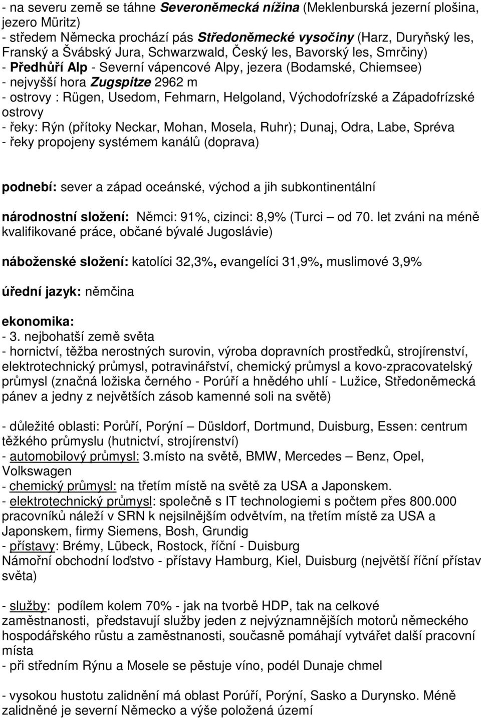 Východofrízské a Západofrízské ostrovy - řeky: Rýn (přítoky Neckar, Mohan, Mosela, Ruhr); Dunaj, Odra, Labe, Spréva - řeky propojeny systémem kanálů (doprava) podnebí: sever a západ oceánské, východ