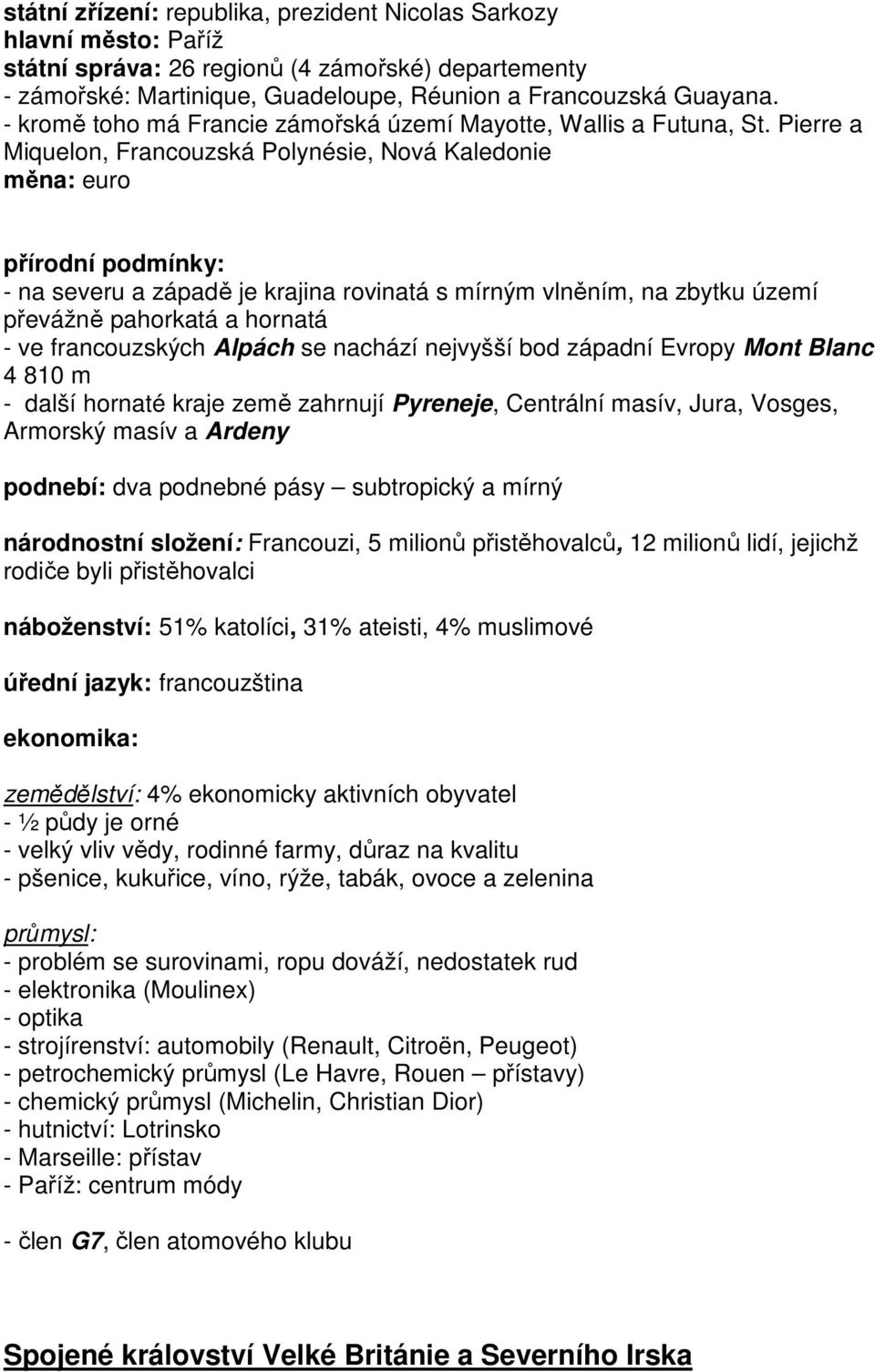 Pierre a Miquelon, Francouzská Polynésie, Nová Kaledonie měna: euro - na severu a západě je krajina rovinatá s mírným vlněním, na zbytku území převážně pahorkatá a hornatá - ve francouzských Alpách