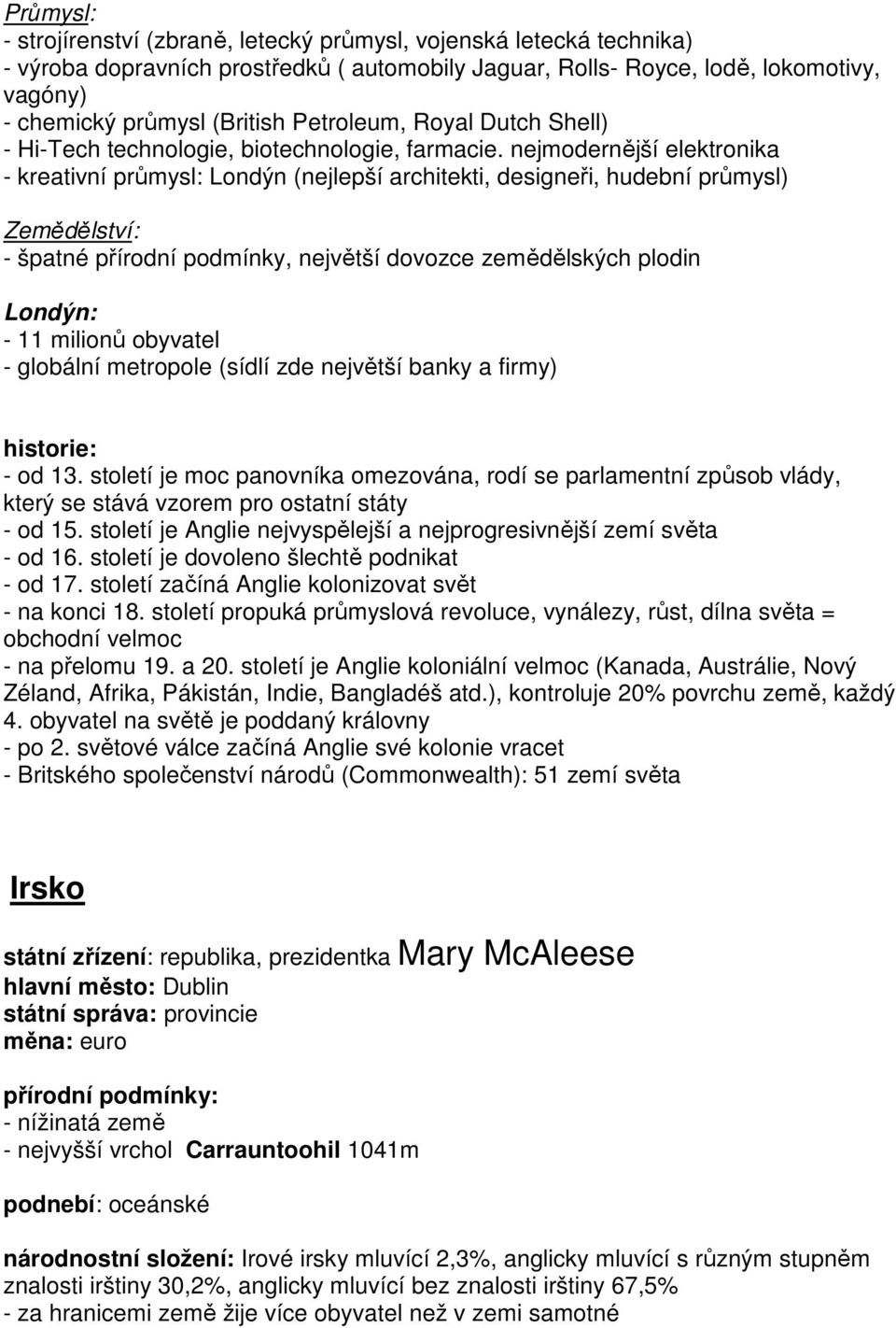 nejmodernější elektronika - kreativní průmysl: Londýn (nejlepší architekti, designeři, hudební průmysl) Zemědělství: - špatné přírodní podmínky, největší dovozce zemědělských plodin Londýn: - 11