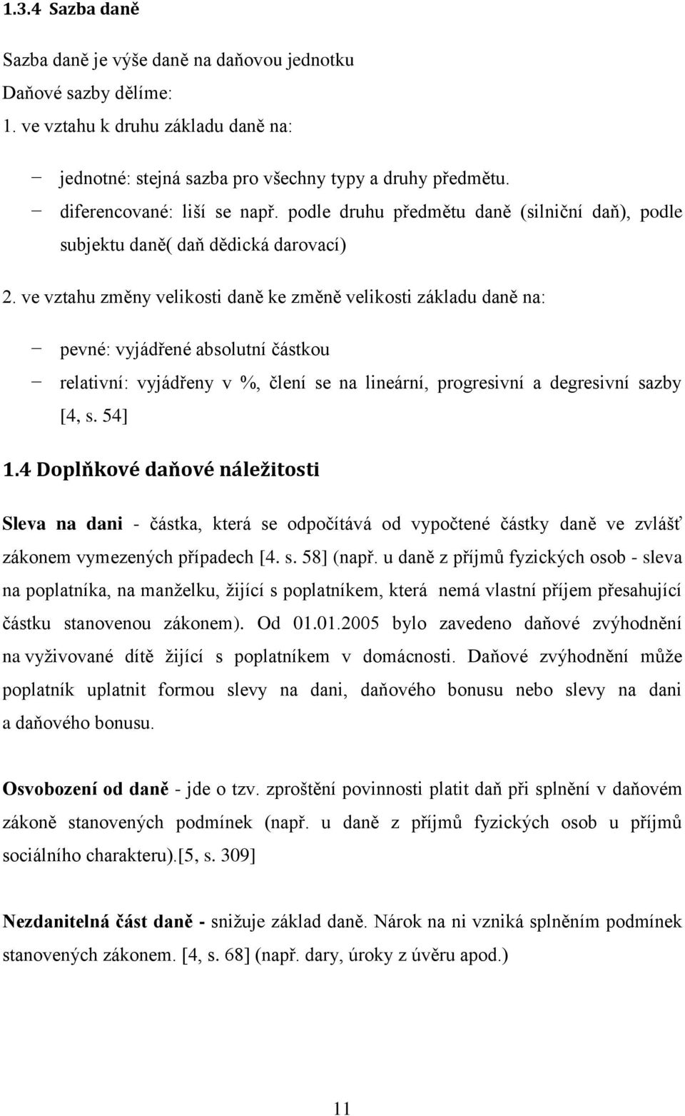 ve vztahu změny velikosti daně ke změně velikosti základu daně na: pevné: vyjádřené absolutní částkou relativní: vyjádřeny v %, člení se na lineární, progresivní a degresivní sazby [4, s. 54] 1.