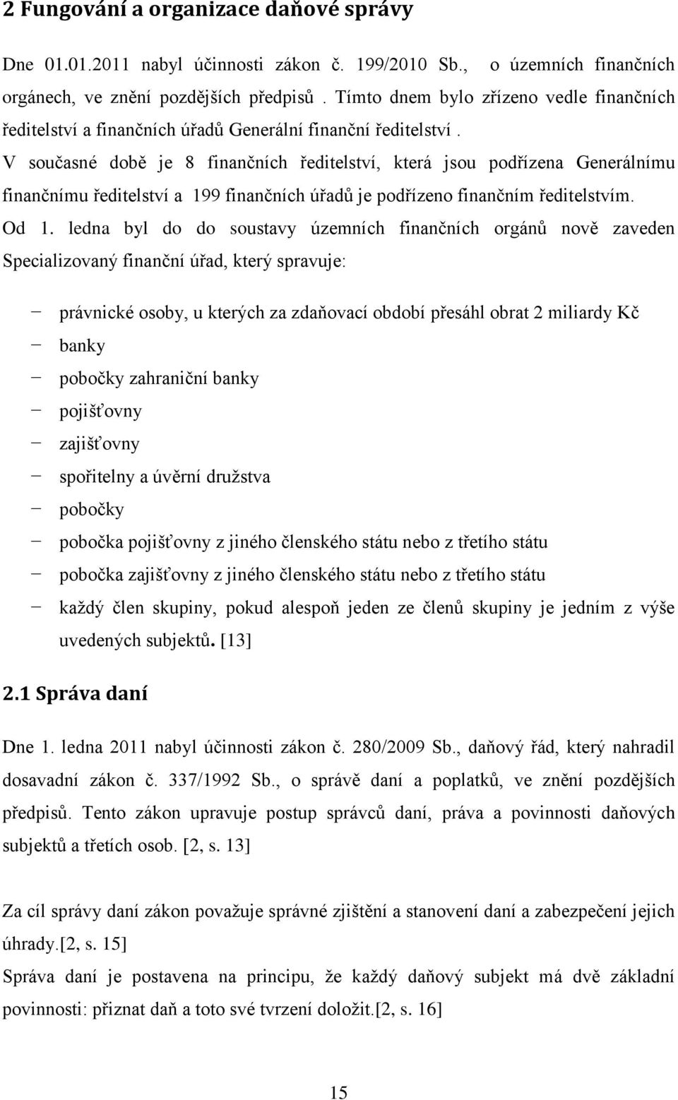 V současné době je 8 finančních ředitelství, která jsou podřízena Generálnímu finančnímu ředitelství a 199 finančních úřadů je podřízeno finančním ředitelstvím. Od 1.