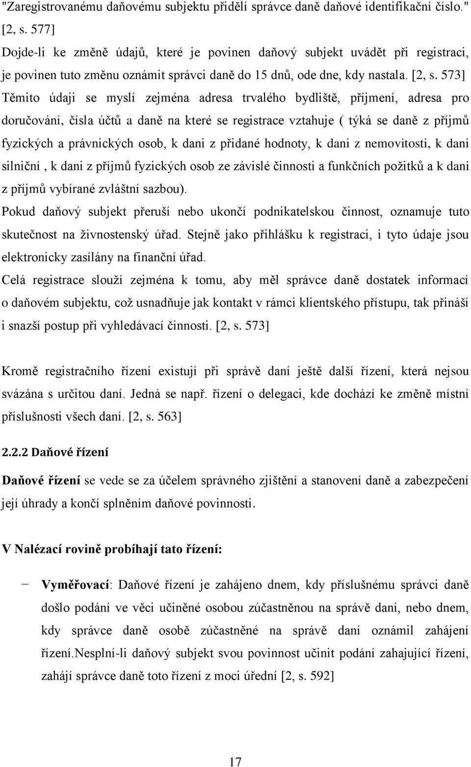 573] Těmito údaji se myslí zejména adresa trvalého bydliště, příjmení, adresa pro doručování, čísla účtů a daně na které se registrace vztahuje ( týká se daně z příjmů fyzických a právnických osob, k