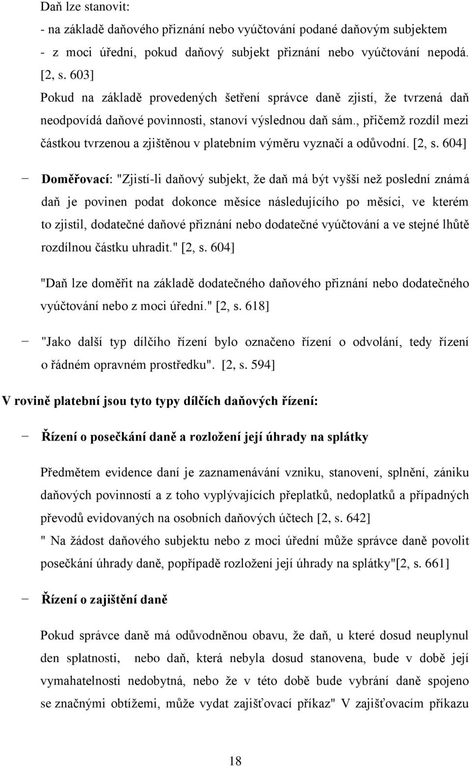 , přičemž rozdíl mezi částkou tvrzenou a zjištěnou v platebním výměru vyznačí a odůvodní. [2, s.