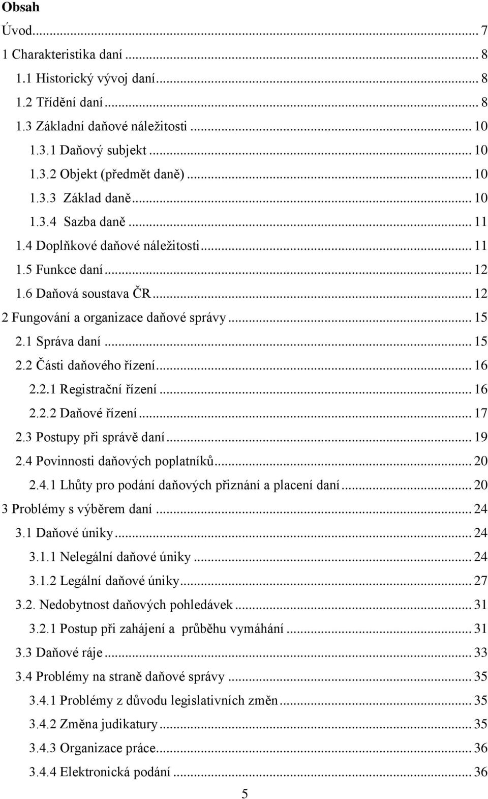 .. 16 2.2.1 Registrační řízení... 16 2.2.2 Daňové řízení... 17 2.3 Postupy při správě daní... 19 2.4 Povinnosti daňových poplatníků... 20 2.4.1 Lhůty pro podání daňových přiznání a placení daní.