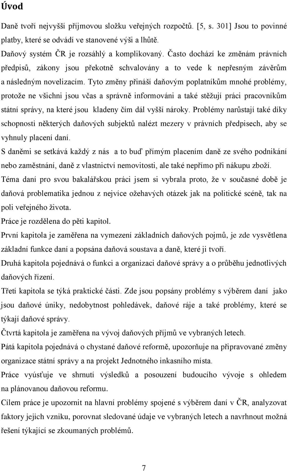 Tyto změny přináší daňovým poplatníkům mnohé problémy, protože ne všichni jsou včas a správně informováni a také stěžují práci pracovníkům státní správy, na které jsou kladeny čím dál vyšší nároky.