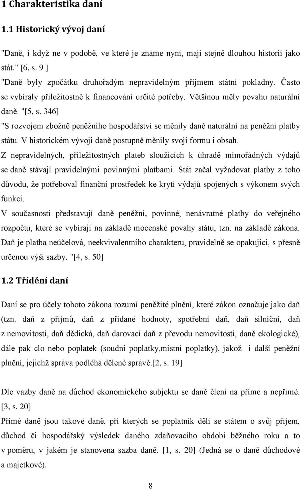 346] "S rozvojem zbožně peněžního hospodářství se měnily daně naturální na peněžní platby státu. V historickém vývoji daně postupně měnily svoji formu i obsah.