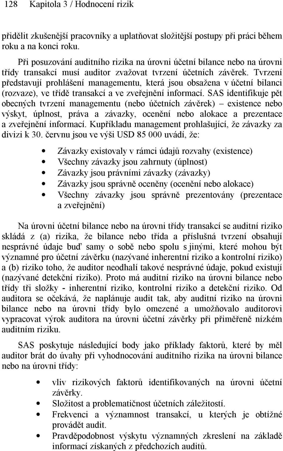 Tvrzení představují prohlášení managementu, která jsou obsažena v účetní bilanci (rozvaze), ve třídě transakcí a ve zveřejnění informací.