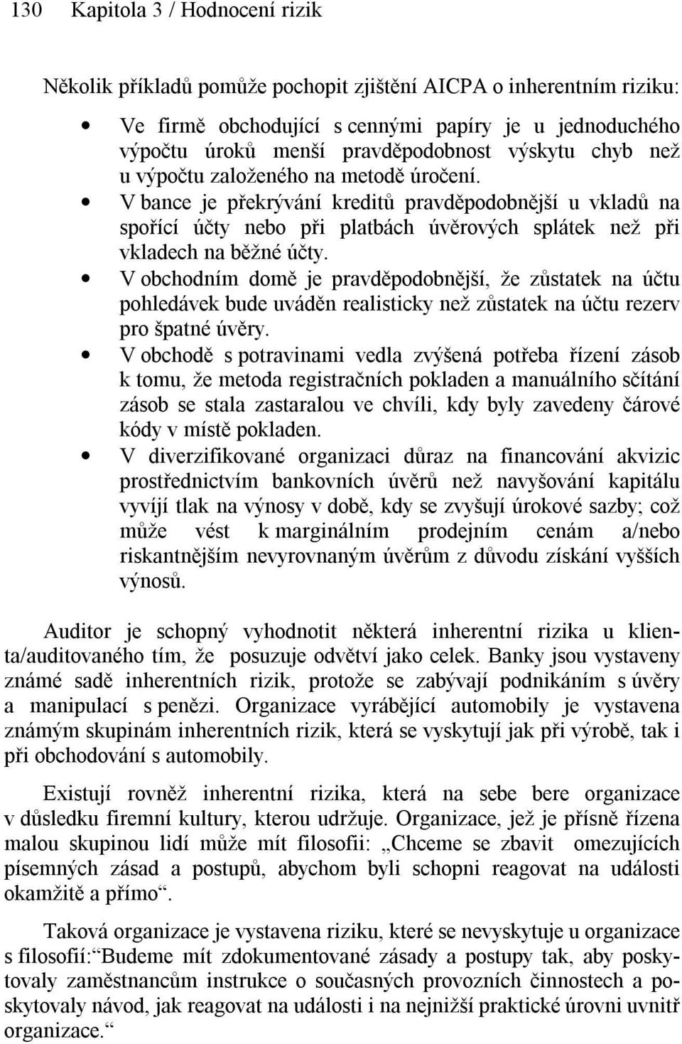 V obchodním domě je pravděpodobnější, že zůstatek na účtu pohledávek bude uváděn realisticky než zůstatek na účtu rezerv pro špatné úvěry.