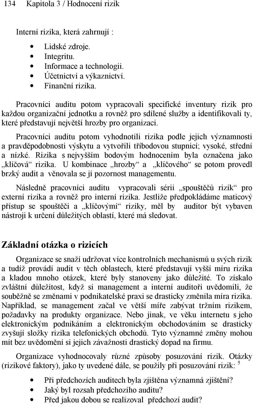 Pracovníci auditu potom vyhodnotili rizika podle jejich významnosti a pravděpodobnosti výskytu a vytvořili tříbodovou stupnicí; vysoké, střední a nízké.