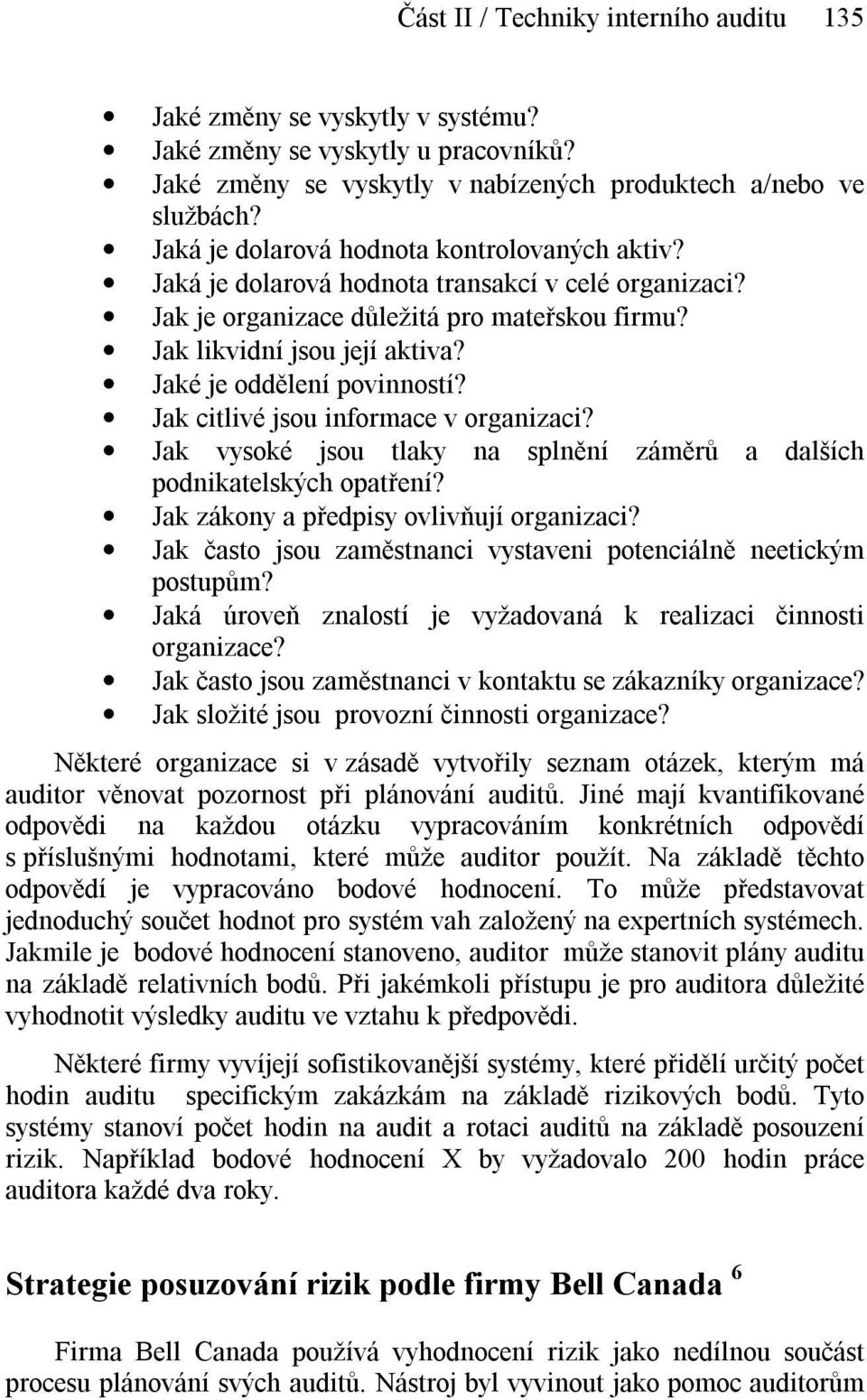 Jaké je oddělení povinností? Jak citlivé jsou informace v organizaci? Jak vysoké jsou tlaky na splnění záměrů a dalších podnikatelských opatření? Jak zákony a předpisy ovlivňují organizaci?