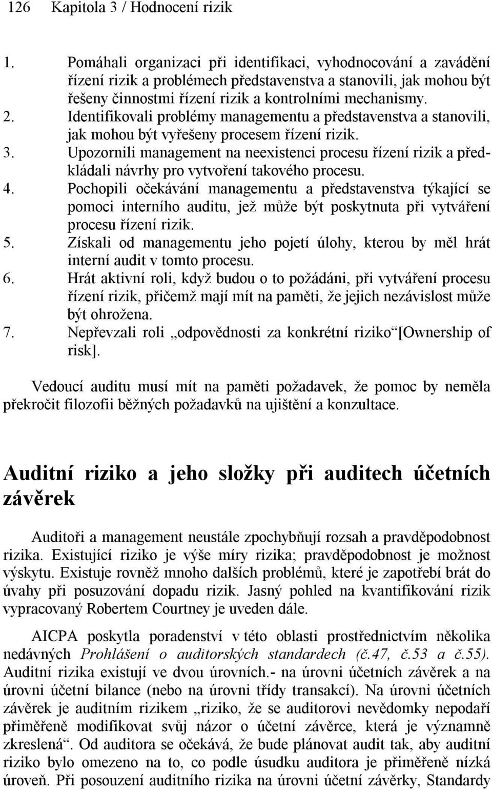 Identifikovali problémy managementu a představenstva a stanovili, jak mohou být vyřešeny procesem řízení rizik. 3.