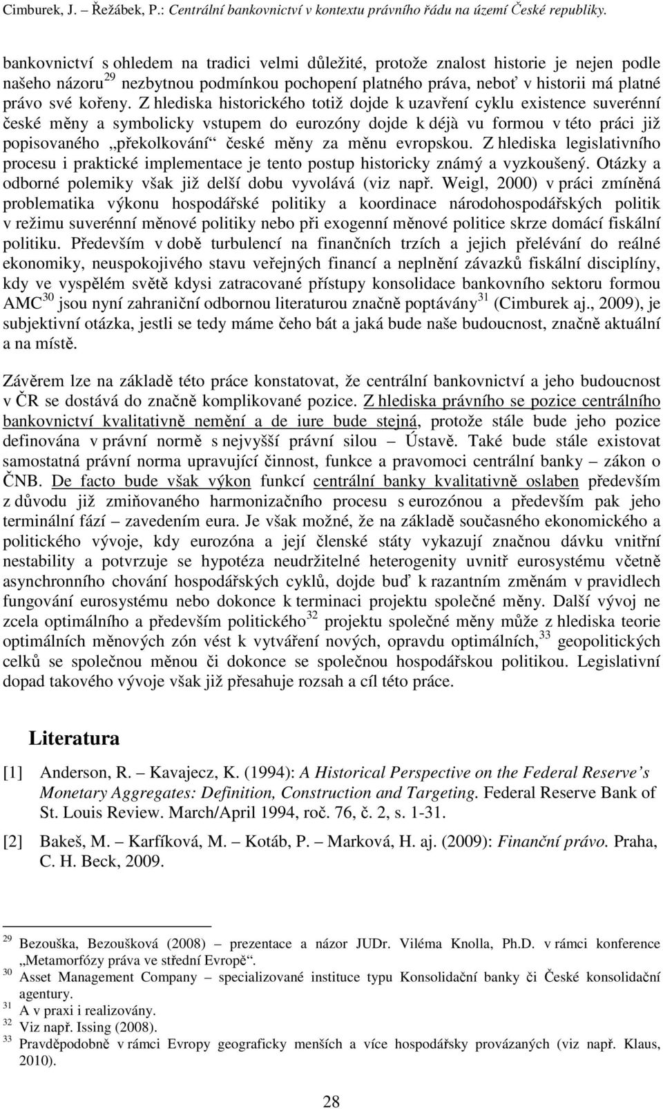 Z hlediska historického totiž dojde k uzavření cyklu existence suverénní české měny a symbolicky vstupem do eurozóny dojde k déjà vu formou v této práci již popisovaného překolkování české měny za